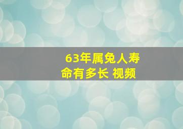 63年属兔人寿命有多长 视频